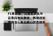 关于F1季后赛，江南玄武队与云贵闪电队翻盘，阵地战处理得当！本土核心状态回升的信息